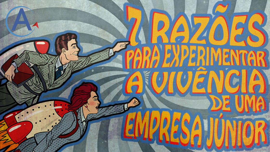 7 razões para experimentar a vivência de uma empresa júnior