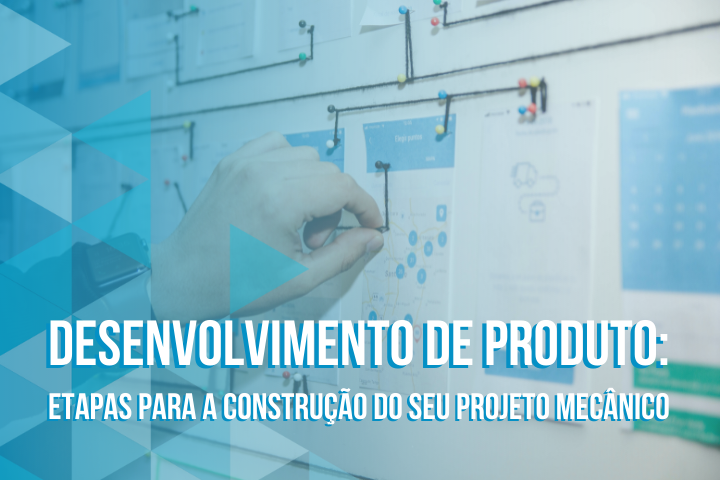 Desenvolvimento De Produto Etapas Para A Construção Do Seu Projeto Mecânico 7117